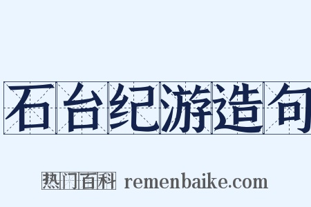 石台纪游造句是什么意思的图片